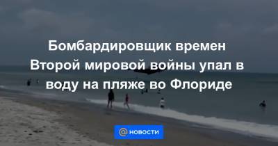 Бомбардировщик времен Второй мировой войны упал в воду на пляже во Флориде - news.mail.ru - шт.Флорида