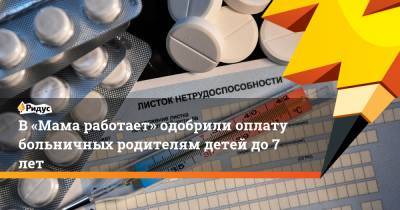 Владимир Путин - В «Мама работает» одобрили оплату больничных родителям детей до 7 лет - ridus.ru - Краснодар