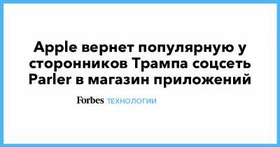 Дональд Трамп - Apple вернет популярную у сторонников Трампа соцсеть Parler в магазин приложений - forbes.ru - Вашингтон
