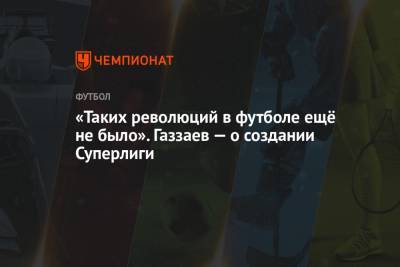 Валерий Газзаев - «Таких революций в футболе ещё не было». Газзаев — о создании Суперлиги - championat.com