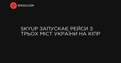 SkyUp запускає рейси з трьох міст України на Кіпр - bykvu.com - Украина - місто Київ - місто Запоріжжя - місто Харків - місто Львів - Кіпр