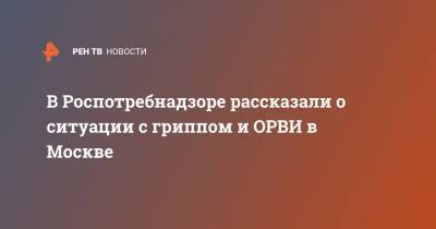В Роспотребнадзоре рассказали о ситуации с гриппом и ОРВИ в Москве - ren.tv - Москва