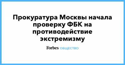 Алексей Навальный - Прокуратура Москвы начала проверку ФБК на противодействие экстремизму - forbes.ru - Москва