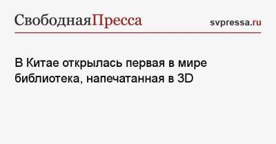 В Китае открылась первая в мире библиотека, напечатанная в 3D - svpressa.ru - Шанхай
