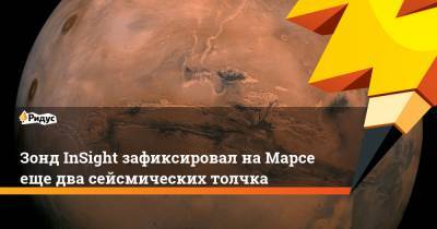 Зонд InSight зафиксировал на Марсе еще два сейсмических толчка - ridus.ru