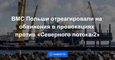 ВМС Польши отреагировали на обвинения в провокациях против «Северного потока-2» - news.mail.ru