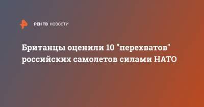 Британцы оценили 10 "перехватов" российских самолетов силами НАТО - ren.tv - Англия - Шотландия