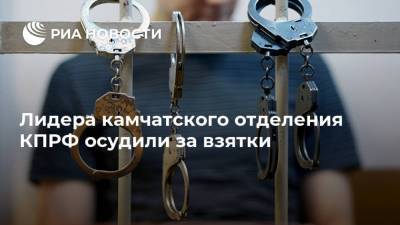 Лидера камчатского отделения КПРФ осудили за взятки - ria.ru - Камчатский край