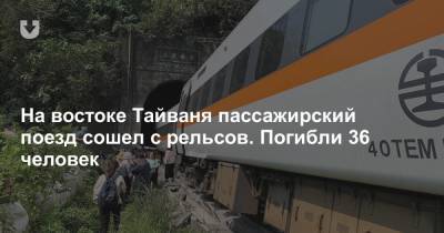 На востоке Тайваня пассажирский поезд сошел с рельсов. Погибли 36 человек - news.tut.by - Тайвань