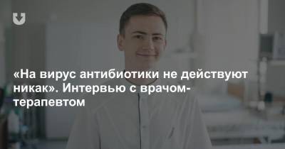 «На вирус антибиотики не действуют никак». Интервью с врачом-терапевтом - news.tut.by