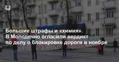 Большие штрафы и «химия». В Молодечно огласили вердикт по делу о блокировке дороги в ноябре - news.tut.by - Минская обл.