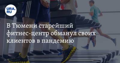 В Тюмени старейший фитнес-центр обманул своих клиентов в пандемию - ura.news - Тюмень - Тюменская обл.