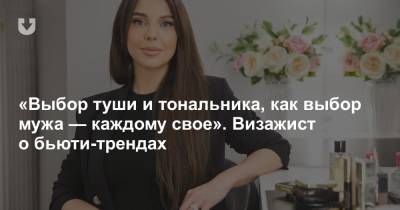 «Выбор туши и тональника, как выбор мужа — каждому свое». Визажист о бьюти-трендах - news.tut.by