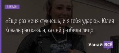 Юлия Коваль - «Еще раз меня стукнешь, и я тебя ударю». Юлия Коваль рассказала, как ей разбили лицо - skuke.net - Владивосток