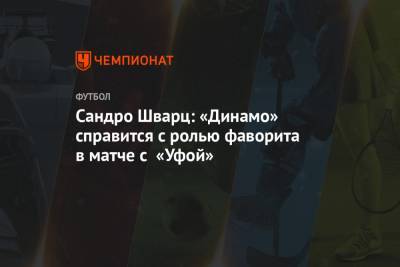 Арина Лаврова - Сандро Шварц - Сандро Шварц: «Динамо» справится с ролью фаворита в матче с «Уфой» - championat.com - Уфа