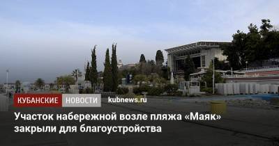 Алексей Копайгородский - Участок набережной возле пляжа «Маяк» закрыли для благоустройства - kubnews.ru - Сочи - Краснодарский край - Благоустройство