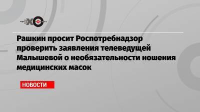 Валерий Рашкин - Елена Малышева - Рашкин просит Роспотребнадзор проверить заявления телеведущей Малышевой о необязательности ношения медицинских масок - echo.msk.ru - Москва