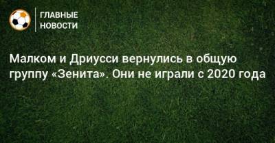 Себастьян Дриусси - Михаил Кержаков - Малком и Дриусси вернулись в общую группу «Зенита». Они не играли с 2020 года - bombardir.ru