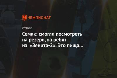 Сергей Семак - Семак: смогли посмотреть на резерв, на ребят из «Зенита-2». Это пища для размышлений - championat.com