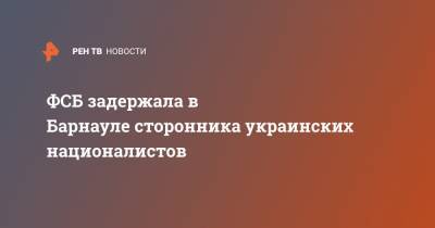 ФСБ задержала в Барнауле сторонника украинских националистов - ren.tv - Барнаул
