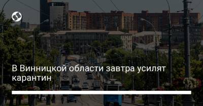В Винницкой области завтра усилят карантин - liga.net - Винницкая обл.