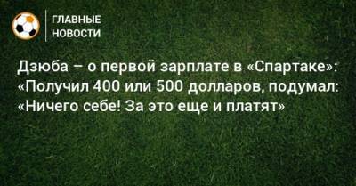 Артем Дзюба - Дзюба – о первой зарплате в «Спартаке»: «Получил 400 или 500 долларов, подумал: «Ничего себе! За это еще и платят» - bombardir.ru