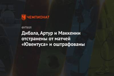 Пауло Дибала - Фабрицио Романо - Дибала, Артур и Маккенни отстранены от матчей «Ювентуса» и оштрафованы - championat.com