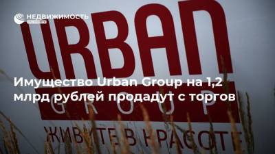 Имущество Urban Group на 1,2 млрд рублей продадут с торгов - realty.ria.ru - Москва