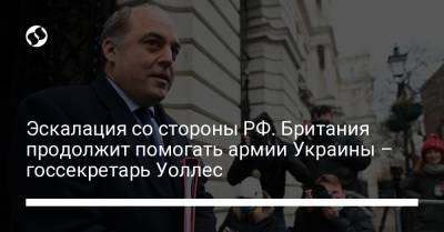 Андрей Таран - Эскалация со стороны РФ. Британия продолжит помогать армии Украины – госсекретарь Уоллес - liga.net - Англия