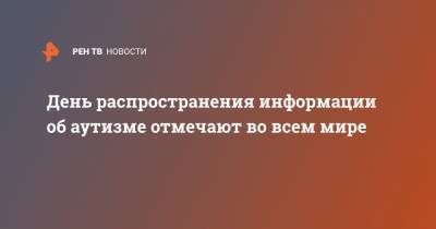 Наталья Водянова - День распространения информации об аутизме отмечают во всем мире - ren.tv - Москва