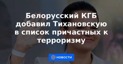 Белорусский КГБ добавил Тихановскую в список причастных к терроризму - news.mail.ru - Минск - район Пинский