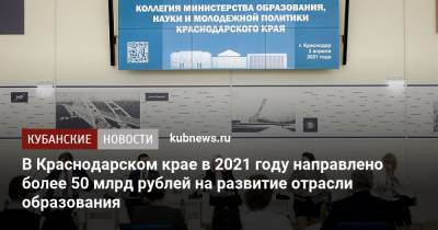 Анна Минькова - В Краснодарском крае в 2021 году направлено более 50 млрд рублей на развитие отрасли образования - kubnews.ru - Краснодарский край
