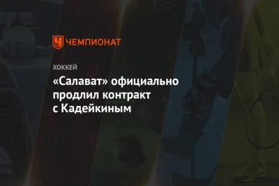 Александр Кадейкин - «Салават» официально продлил контракт с Кадейкиным - championat.com