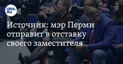 Алексей Демкин - Источник: мэр Перми отправит в отставку своего заместителя - ura.news - Пермь - р-н Кировский