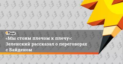 Владимир Зеленский - Андрей Ермак - Джо Байден - «Мы стоим плечом к плечу»: Зеленский рассказал о переговорах с Байденом - ridus.ru - с. Байден