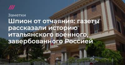 Шпион от отчаяния: газеты рассказали историю итальянского военного, завербованного Россией - tvrain.ru