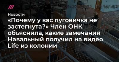 Life - «Почему у вас пуговичка не застегнута?» Член ОНК объяснила, какие замечания Навальный получил на видео Life из колонии - tvrain.ru