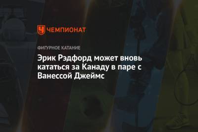 Эрик Рэдфорд может вновь кататься за Канаду в паре с Ванессой Джеймс - championat.com - Канада