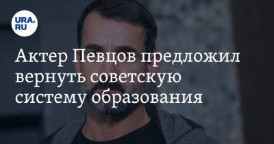 Дмитрий Певцов - Актер Певцов предложил вернуть советскую систему образования - ura.news - Москва