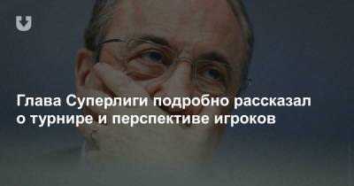Глава Суперлиги подробно рассказал о турнире и перспективе игроков - news.tut.by - Англия - Испания - Мадрид