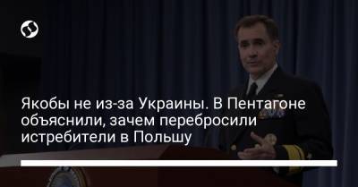 Джон Кирби - Якобы не из-за Украины. В Пентагоне объяснили, зачем перебросили истребители в Польшу - liga.net - Крым