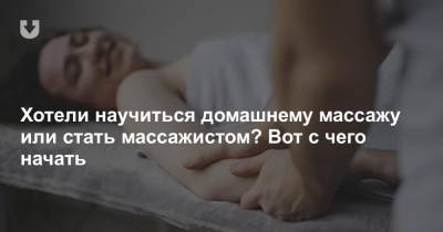 Хотели научиться домашнему массажу или стать массажистом? Вот с чего начать - news.tut.by