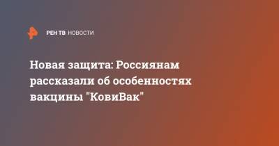 Новая защита: Россиянам рассказали об особенностях вакцины "КовиВак" - ren.tv