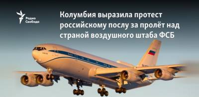 Колумбия выразила протест из-за пролёта над страной воздушного штаба ФСБ - svoboda.org - Москва - Колумбия - Богота