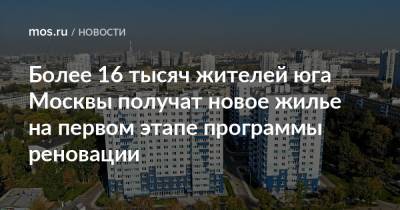 Сергей Левкин - Более 16 тысяч жителей юга Москвы получат новое жилье на первом этапе программы реновации - mos.ru - Москва - Дома
