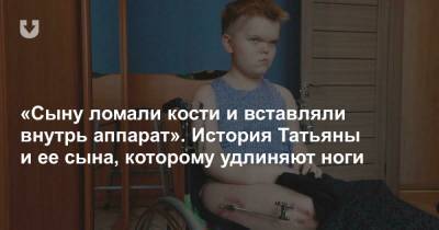 «Сыну ломали кости и вставляли внутрь аппарат». История Татьяны и ее сына, которому удлиняют ноги - news.tut.by - Киев