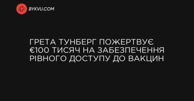 Грета Тунберг пожертвує €100 тисяч на забезпечення рівного доступу до вакцин - bykvu.com
