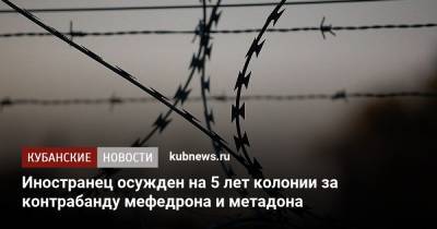 Иностранец осужден на 5 лет колонии за контрабанду мефедрона и метадона - kubnews.ru - Сочи - Краснодарский край - Апсны - Адлер