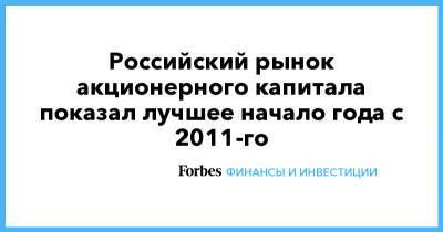 Российский рынок акционерного капитала показал лучшее начало года с 2011-го - forbes.ru