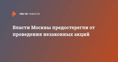 Алексей Навальный - Власти Москвы предостерегли от проведения незаконных акций - ren.tv - Москва